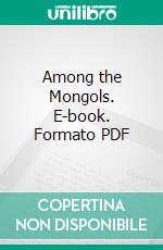 Among the Mongols. E-book. Formato PDF ebook di James Gilmour