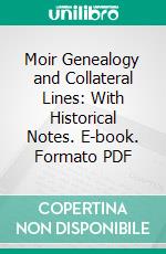 Moir Genealogy and Collateral Lines: With Historical Notes. E-book. Formato PDF ebook di Alexander L. Moir