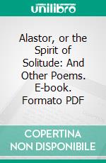 Alastor, or the Spirit of Solitude: And Other Poems. E-book. Formato PDF ebook di Percy Bysshe Shelley