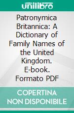 Patronymica Britannica: A Dictionary of Family Names of the United Kingdom. E-book. Formato PDF ebook