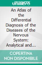 An Atlas of the Differential Diagnosis of the Diseases of the Nervous System: Analytical and Semeiological Neurological Charts. E-book. Formato PDF ebook