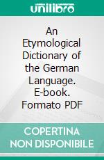 An Etymological Dictionary of the German Language. E-book. Formato PDF ebook
