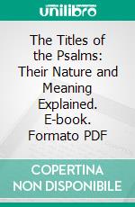 The Titles of the Psalms: Their Nature and Meaning Explained. E-book. Formato PDF ebook di James William Thirtle