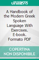 A Handbook of the Modern Greek Spoken Language With Exercises. E-book. Formato PDF ebook