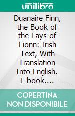 Duanaire Finn, the Book of the Lays of Fionn: Irish Text, With Translation Into English. E-book. Formato PDF