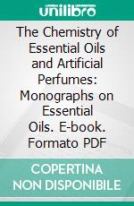 The Chemistry of Essential Oils and Artificial Perfumes: Monographs on Essential Oils. E-book. Formato PDF ebook