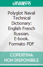 Polyglot Naval Technical Dictionary: English French Russian. E-book. Formato PDF ebook di Andrei Mikhailovich Engel