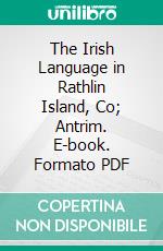 The Irish Language in Rathlin Island, Co; Antrim. E-book. Formato PDF ebook