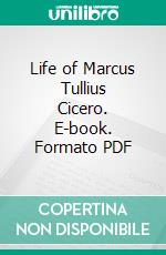 Life of Marcus Tullius Cicero. E-book. Formato PDF