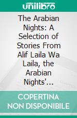 The Arabian Nights: A Selection of Stories From Alif Laila Wa Laila, the Arabian Nights' Entertainment. E-book. Formato PDF ebook