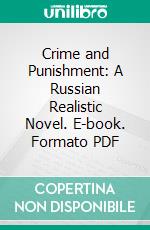 Crime and Punishment: A Russian Realistic Novel. E-book. Formato PDF ebook di Feódor M. Dostoyevsky