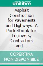 Asphalt Construction for Pavements and Highways: A Pocketbook for Engineers, Contractors and Inspectors. E-book. Formato PDF ebook