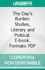 The Day's Burden: Studies, Literary and Political. E-book. Formato PDF ebook di T. M. Kettle