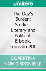 The Day's Burden: Studies, Literary and Political. E-book. Formato PDF ebook