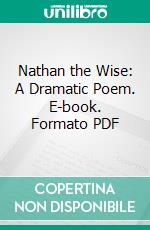 Nathan the Wise: A Dramatic Poem. E-book. Formato PDF ebook