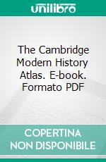 The Cambridge Modern History Atlas. E-book. Formato PDF ebook