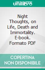 Night Thoughts, on Life, Death and Immortality. E-book. Formato PDF ebook