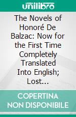 The Novels of Honoré De Balzac: Now for the First Time Completely Translated Into English; Lost Illusions; The Two Poets; A Provincial Great Man in Paris; The Trials of an Inventor. E-book. Formato PDF ebook