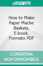 How to Make Paper Mache Baskets. E-book. Formato PDF