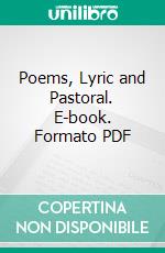 Poems, Lyric and Pastoral. E-book. Formato PDF ebook