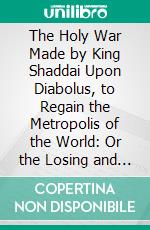 The Holy War Made by King Shaddai Upon Diabolus, to Regain the Metropolis of the World: Or the Losing and Taking Again of the Town of Mansoul. E-book. Formato PDF ebook