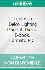 Test of a Delco Lighting Plant: A Thesis. E-book. Formato PDF ebook