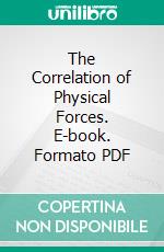 The Correlation of Physical Forces. E-book. Formato PDF