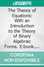 The Theory of Equations: With an Introduction to the Theory of Binary Algebraic Forms. E-book. Formato PDF ebook di William Snow Burnside