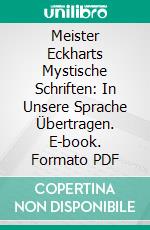 Meister Eckharts Mystische Schriften: In Unsere Sprache Übertragen. E-book. Formato PDF ebook