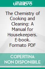 The Chemistry of Cooking and Cleaning: A Manual for Housekeepers. E-book. Formato PDF ebook di Ellen Henrietta Richards