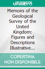 Memoirs of the Geological Survey of the United Kingdom: Figures and Descriptions Illustrative of British Organic Remains. E-book. Formato PDF ebook