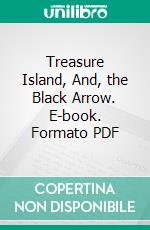 Treasure Island, And, the Black Arrow. E-book. Formato PDF ebook