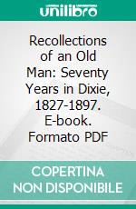 Recollections of an Old Man: Seventy Years in Dixie, 1827-1897. E-book. Formato PDF ebook