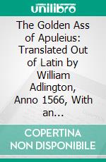 The Golden Ass of Apuleius: Translated Out of Latin by William Adlington, Anno 1566, With an Introduction by Charles Whibley. E-book. Formato PDF ebook