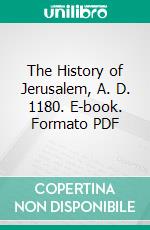 The History of Jerusalem, A. D. 1180. E-book. Formato PDF ebook