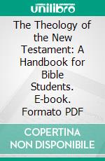 The Theology of the New Testament: A Handbook for Bible Students. E-book. Formato PDF