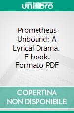 Prometheus Unbound: A Lyrical Drama. E-book. Formato PDF ebook di Percy Bysshe Shelley