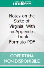 Notes on the State of Virginia: With an Appendix. E-book. Formato PDF ebook di Thomas Jefferson