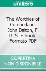 The Worthies of Cumberland: John Dalton, F. R. S. E-book. Formato PDF ebook