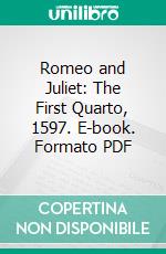 Romeo and Juliet: The First Quarto, 1597. E-book. Formato PDF ebook di William Shakespeare