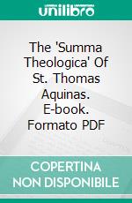 The 'Summa Theologica' Of St. Thomas Aquinas. E-book. Formato PDF ebook