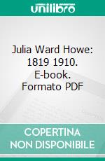 Julia Ward Howe: 1819 1910. E-book. Formato PDF ebook