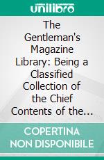 The Gentleman's Magazine Library: Being a Classified Collection of the Chief Contents of the Gentleman's Magazine From 1731 to 1868; English Topography; London Vol; II. E-book. Formato PDF ebook