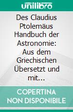 Des Claudius Ptolemäus Handbuch der Astronomie: Aus dem Griechischen Übersetzt und mit Erklärenden Anmerkungen Versehen. E-book. Formato PDF