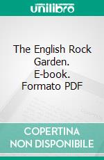 The English Rock Garden. E-book. Formato PDF ebook