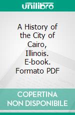 A History of the City of Cairo, Illinois. E-book. Formato PDF ebook