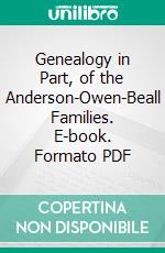 Genealogy in Part, of the Anderson-Owen-Beall Families. E-book. Formato PDF ebook