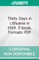 Thirty Days in Lithuania in 1919. E-book. Formato PDF ebook di Peter P. Saurusaitis