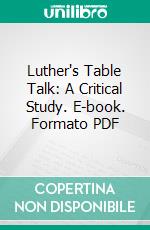 Luther's Table Talk: A Critical Study. E-book. Formato PDF ebook