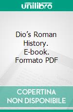 Dio’s Roman History. E-book. Formato PDF ebook